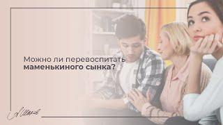 Можно ли перевоспитать маменькиного сынка? МУЖСКАЯ ПСИХОЛОГИЯ