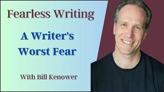 Fearless Writing with Bill Kenower: A Writer's Worst Fear.