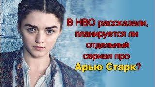 Планируется ли отдельный сериал про Арью Старк