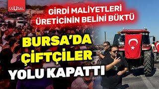 Bursa'da çiftçiler ayakta! İzmir Bursa karayolunu kapattılar | ULUSAL HABER