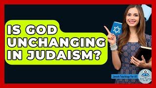 Is God Unchanging In Judaism? - Jewish Teachings For All