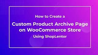 How to Create Custom Product Archive Page Template on WooCommerce Store Using ShopLentor