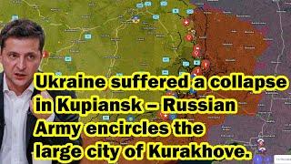 Ukraine suffered a collapse in Kupiansk – Russian Army encircles the large city of Kurakhove.