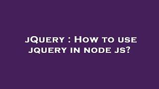 jQuery : How to use jquery in node js?