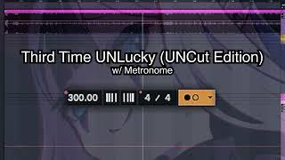 Third Time UNLucky (UNCut Edition) w/ Metronome