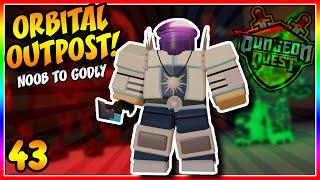 ORBITAL OUTPOST! Ep.43 | Noob To Godly Dungeon Quest [Roblox]