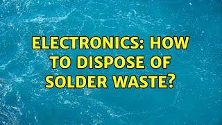 Electronics: How to dispose of solder waste?