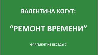 Ремонт Времени - фрагмент из Беседы 7 Валентины Когут