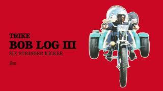 Bob Log III - Six Stringer Kicker (Official Audio)