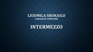 Liudmila Shukailo (Ukrainian composer). Intermezzo.