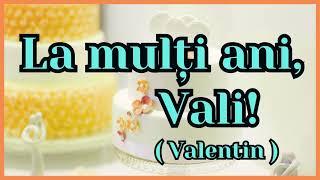 LA MULTI ANI, VALI!  (VALENTIN)  MULTI ANI TRAIASCA!  Taraful Simion.