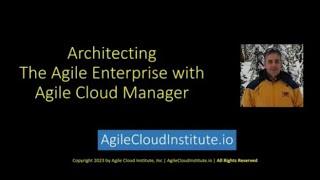 Architecting the Agile Enterprise with the Agile Cloud Manager