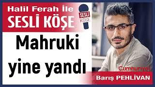 Barış Pehlivan: 'Mahruki yine yandı' 22/11/24 Halil Ferah ile Sesli Köşe