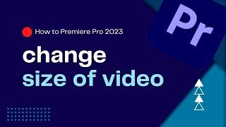 How To Change Size Of Video in Premiere Pro 2023 | Enlarge or Shrink Video | Premiere Pro Tutorial