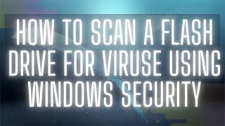 How to scan a Flash drive for virus using windows security in Windows 10