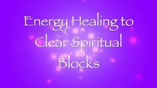 Energy Healing to Clear Spiritual Blocks