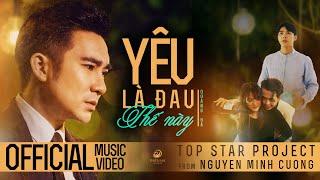 QUANG HÀ | YÊU LÀ ĐAU THẾ NÀY | St : Nguyễn Minh Cường | OFFICIAL MV | TOP STAR PROJECT #1