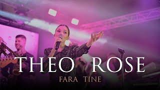 Theo Rose Fara Tine Live