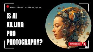 VODCAST: A Photographic Life Special Episode: Is AI Killing Pro Photography?