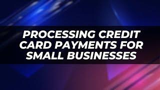 Processing Credit Card Payments for Small Businesses - Best Way to Do It - Steps