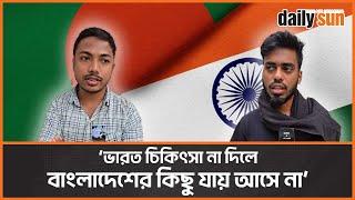 ভারতে মেডিকেল সেবা বন্ধ : যা বলছেন বাংলাদেশীরা। | India | Treatment | Daily Sun