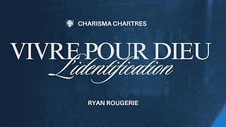 Vivre pour Dieu : L’identification | Ryan Rougerie | Charisma Chartres