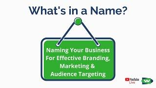 What's in a Name? (Naming Your Business For Effective Branding & Marketing)