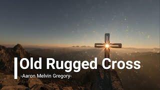 Old Rugged Cross - Aaron Melvin Gregory