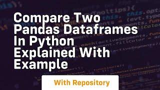 Compare two pandas dataframes in python explained with example