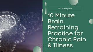 10 Minute Brain Retraining Practice for Chronic Pain & Illness