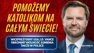 POMOŻEMY KATOLIKOM NA CAŁYM ŚWIECIE. J.D. Vance: także w Polsce obronimy wolność sumienia.