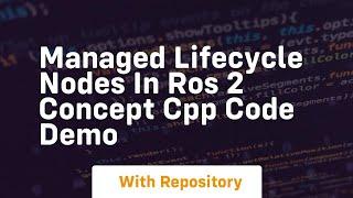 Managed lifecycle nodes in ros 2 concept cpp code demo