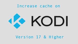 How to increase Cache on Kodi 16, 17 & higher