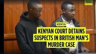 Kenyan court detains suspects in British man’s murder case