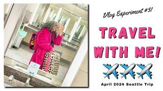 Vlog Experiment #31 - Travel With Me - April 2024 Seattle Trip