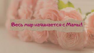 Весь Мир начинается с Мамы!