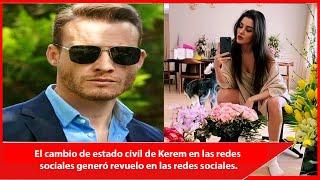 Kerem's change of marital status on social media generated a stir on social media.