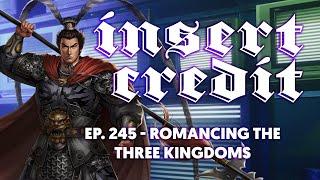 Insert Credit Show 245 - Romancing the Three Kingdoms