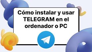 Cómo instalar y usar Telegram en ordenador o PC