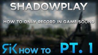 part 1 - Shadowplay: How to only record in game sound (Separate chat audio)