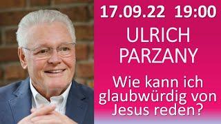 ULRICH PARZANY - Wie kann ich glaubwürdig von Jesus reden?  : :  Vortrag am 17.09.2022 in Trupbach