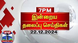 LIVE : இரவு 7 மணி தலைப்பு செய்திகள் (22-12-2024) | 7PM Headlines | Thanthi TV | Today Headlines