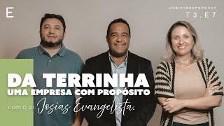 DA TERRINHA: uma empresa com propósito, com pr. Josias | Edifique Podcast E7T3