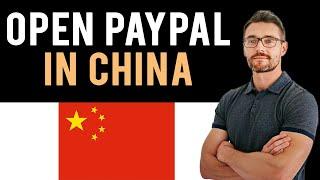  How to Open a PayPal Account in China (Full Guide)