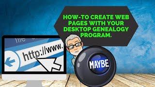 How-to create web pages with your desktop genealogy program. Is it really this easy?