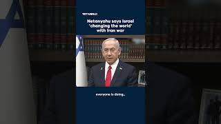 Netanyahu says Israel 'changing the world' with Iran war