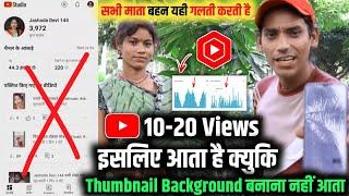 Carefullyसभी माता बहन यही गलती  करती है | 10-20 Views आता है  Thumbnail Background बनाना नहीं आता