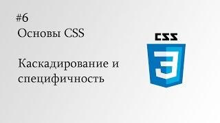 Основы CSS - 6. Каскадирование и специфичность