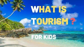 Explaining Tourism To Kids | Simplified Explanation Of Tourism To Kids | What is Tourism ?