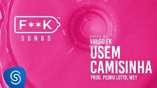 01. Vulgo FK - USEM CAMISINHA (Pedro Lotto, Wey) [F**K SONGS]